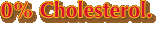 0% Cholesterol.