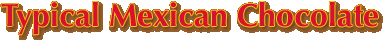 Typical Mexican Chocolate