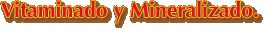 Vitaminado y Mineralizado.
