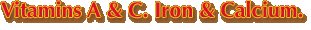 Vitamins A & C. Iron & Calcium.